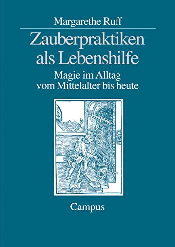 Zauberpraktiken als Lebenshilfe: Magie im Alltag vom Mittelalter bis heute von Campus Verlag